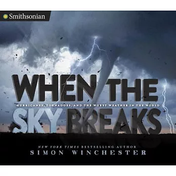 When the sky breaks : hurricanes, tornadoes, and the worst weather in the world /