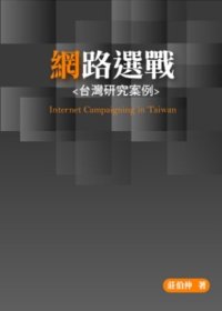 網路選戰 :  台灣研究案例 = Internet campaigning in Taiwan /