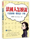 法國人怎麼說：口語詞彙．慣用語．手勢（隨書附贈法籍人士親錄標準法語朗讀MP3）