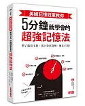 美國記憶冠軍教你5 分鐘就學會的超強記憶法：學了就忘不掉，馬上效率倍增，無往不利！