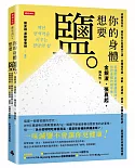 你的身體想要鹽：減鹽易發炎，體內發炎是萬病之源。逆轉慢性病、過敏、皮膚病、感冒、自體免疫失調……最強鹽巴使用說明書