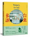 台北多謝 Taipei,to-siā：陪你旅行當道地的台霸郎 How to travel like a local（中英雙語）