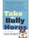 Take the Bully by the Horns: Stop Unethical, Uncooperative, or Unpleasant People from Running and Ruining Your Life