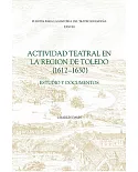 Actividad Teatral En La Region De Toledo, 1612-1630: Estudio Y Documentos