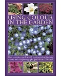 Using Color in the Garden: How to Create a Garden With Glorious Color in Every Season, With 130 Photographs