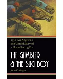 The Gambler and the Bug Boy: 1939 Los Angeles and the Untold Story of a Horse Racing Fix