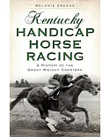Kentucky Handicap Horse Racing: A History of the Great Weight Carriers