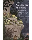 The Comedian As Critic: Greek Old Comedy and Poetics