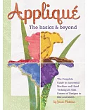 Applique: The Basics & Beyond: The Complete Guide to Successful Machine and Hand Techniques With Dozens of Designs to Mix and Ma