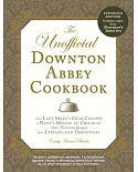 The Unofficial Downton Abbey Cookbook: From Lady Mary’s Crab Canapes to Daisy’s Mousse au Chocolat--More Than 150 Recipes from U