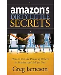 Amazon’s Dirty Little Secrets: How to Use the Power of Others to Market and Sell for You