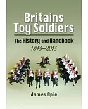Britains Toy Soldiers: The History and Handbook 1893-2013