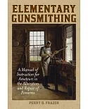 Elementary Gunsmithing: A Manual of Instruction for Amateurs in the Alteration and Repair of Firearms