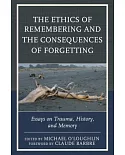 The Ethics of Remembering and the Consequences of Forgetting: Essays on Trauma, History, and Memory