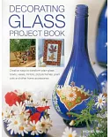 Decorating Glass Project Book: Creative Ways to Transform Plain Glass Bowls, Vases, Mirrors, Picture Frames, Plant Pots and Othe