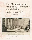 The Manufacture Des Meubles De La Couronne Aux Gobelins Under Louis XIV: A Social, Political and Cultural History