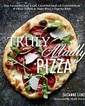 Truly Madly Pizza: One Incredibly Easy Crust, Countless Inspired Combinations & Other Tidbits to Make Pizza a Nightly Affair