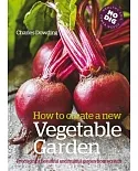 How to Create a New Vegetable Garden: Producing a Beautiful and Fruitful Garden from Scratch