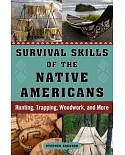 Survival Skills of the Native Americans: Hunting, Trapping, Woodwork, and More