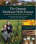 The Organic Medicinal Herb Farmer: The Ultimate Guide to Producing High-Quality Herbs on a Market Scale