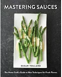 Mastering Sauces: The Home Cook’s Guide to New Techniques for Fresh Flavors