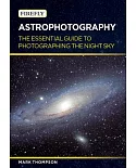 Astrophotography: The Essential Guide to Photographing the Night Sky