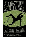 All That You’ve Seen Here Is God: New Versions of Four Greek Tragedies: Sophocles’ Ajax, Philoctetes, and Women of Trachis & Ae