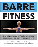 Barre Fitness: Barre Exercises You Can Do Anywhere for Flexibility, Core Strength, and a Lean Body