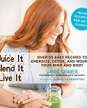 Juice It, Blend It, Live It: Over 50 Easy Recipes to Energize, Detox, and Nourish Your Mind and Body