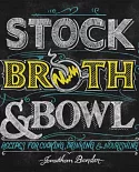 Stock, Broth & Bowl: Recipes for Cooking, Drinking & Nourishing