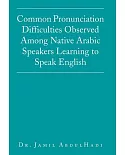 Common Pronunciation Difficulties Observed Among Native Arabic Speakers Learning to Speak English