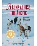 Alone Across the Arctic: One Woman’s Epic Journey by Dog Team