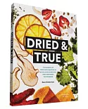 Dried & True: The Magic of Your Dehydrator in 80 Delicious Recipes and Inspiring Techniques