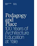 Pedagogy and Place: 100 Years of Architecture Education at Yale