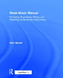 Metal Music Manual: Producing, Engineering, Mixing, and Mastering Contemporary Heavy Music