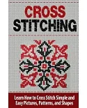 Cross Stitching: Learn How to Cross Stitch Quickly With Proven Techniques and Simple Instruction