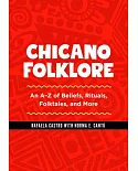 Chicano Folklore: An A-Z of Beliefs, Rituals, Folktales, and More