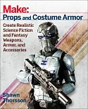 Props and Costume Armor: Create Realistic Science Fiction and Fantasy Weapons, Armor, and Accessories