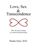 Love, Sex & Transcendence: The Art and Science of Sacred Relationships