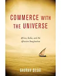 Commerce With the Universe: Africa, India, and the Afrasian Imagination