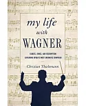 My Life With Wagner: Fairies, Rings, and Redemption: Exploring Opera’s Most Enigmatic Composer
