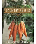 The Good Living Guide to Country Skills: Wisdom for Growing Your Own Food, Raising Animals, Canning and Fermenting, and More