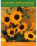 Flower Arranging: A Complete Guide to Creative Floral Arrangements