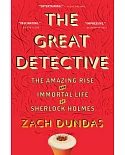 The Great Detective: The Amazing Rise and Immortal Life of Sherlock Holmes