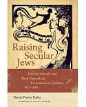 Raising Secular Jews: Yiddish Schools and Their Periodicals for American Children, 1917-1950