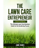 The Lawn Care Entrepreneur: A Start-Up Manual: The Ultimate Lawn Care Business Guide for the Gardening Tycoon