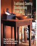 Traditional Country Woodworking Projects: Plans for 18 Practical Indoor and Outdoor Projects, Plus Tools and Techniques
