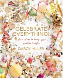 Celebrate Everything!: Fun Ideas to Bring Your Parties to Life