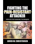 Fighting the Pain Resistant Attacker: Fighting Drunks, Dopers, the Deranged and Others Who Tolerate Pain