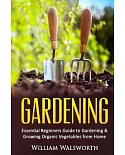 Gardening: Essential Beginners Guide to Gardening & Growing Organic Vegetables from Home